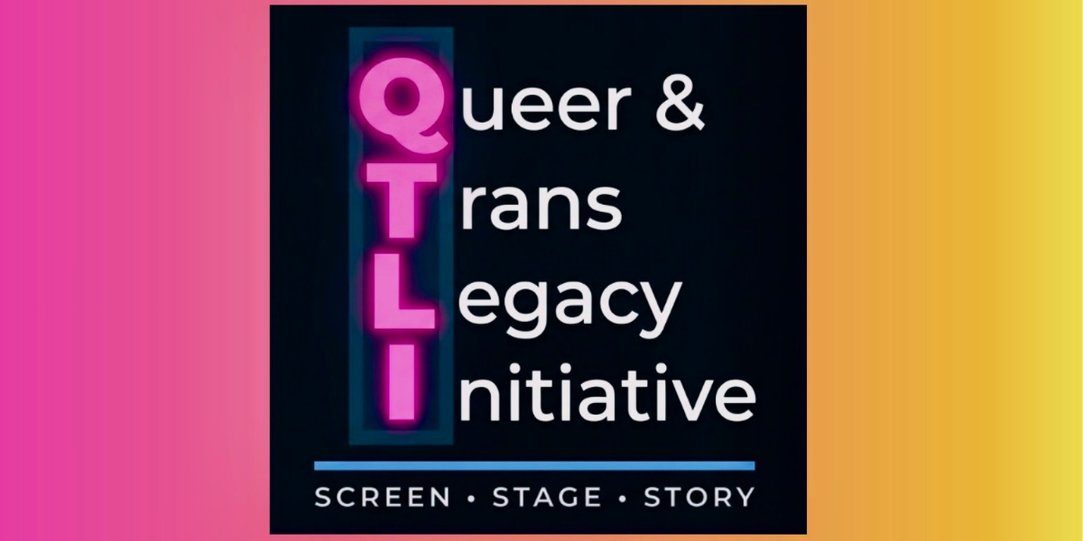 Queer & Trans Legacy Initiative (QTLI): Inaugural Screenplay Reading & Celebration Queer & Trans Legacy Initiative (QTLI): Inaugural Screenplay Reading & Celebration