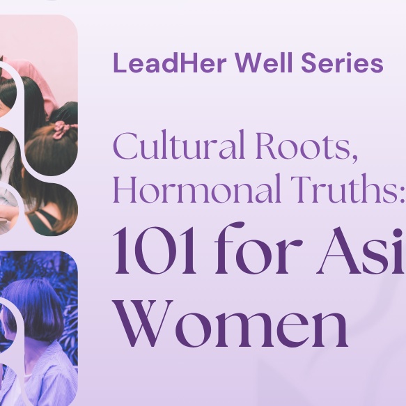 Cultural Roots, Hormonal Truths: 101 for Asian Women