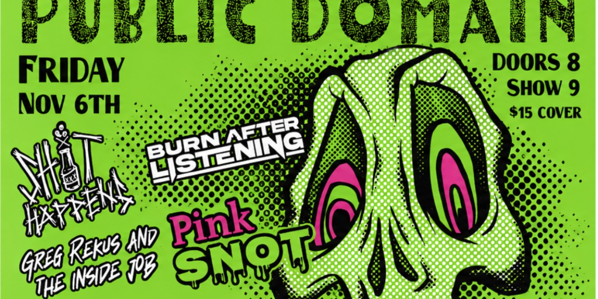 SHIT HAPPENS, PINK SNOT, GREG REKUS AND THE INSIDE JOB, BURN AFTER LISTENING