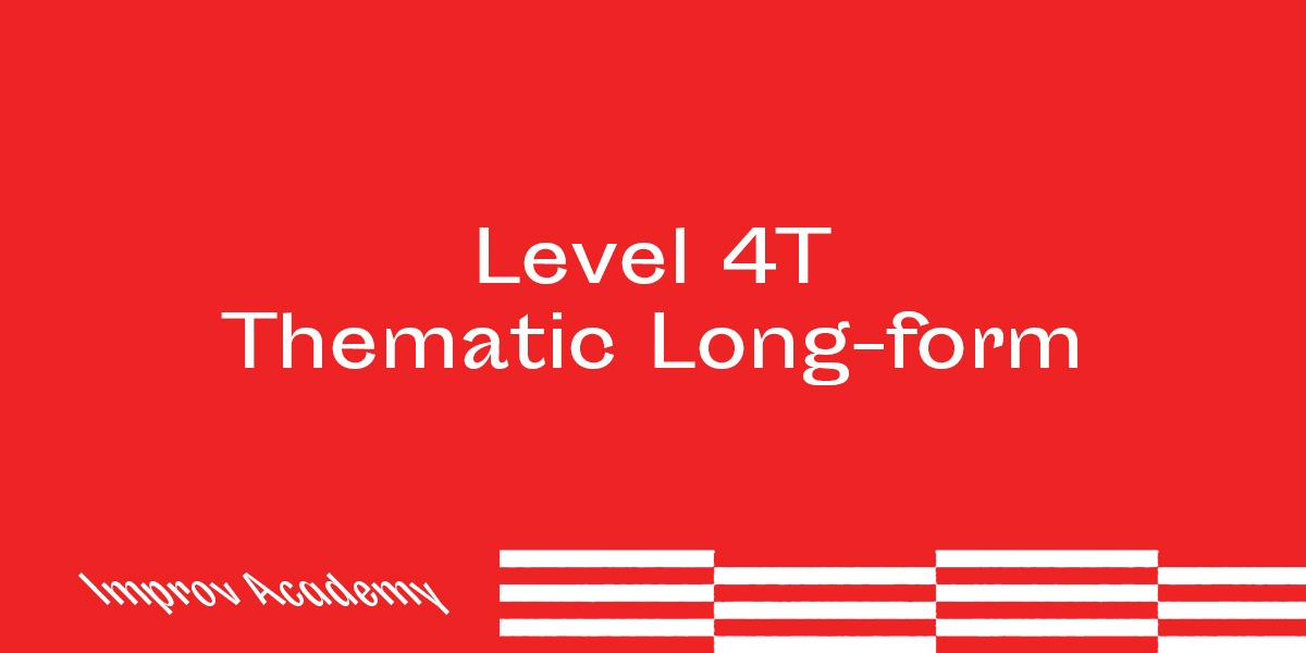 Improv Workshop Level 4T: Thematic Longform Improv