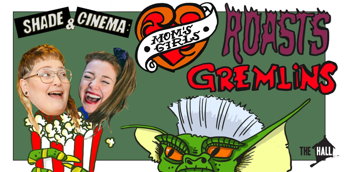 Shade and Cinema: Mom’s Girls Roast Gremlins