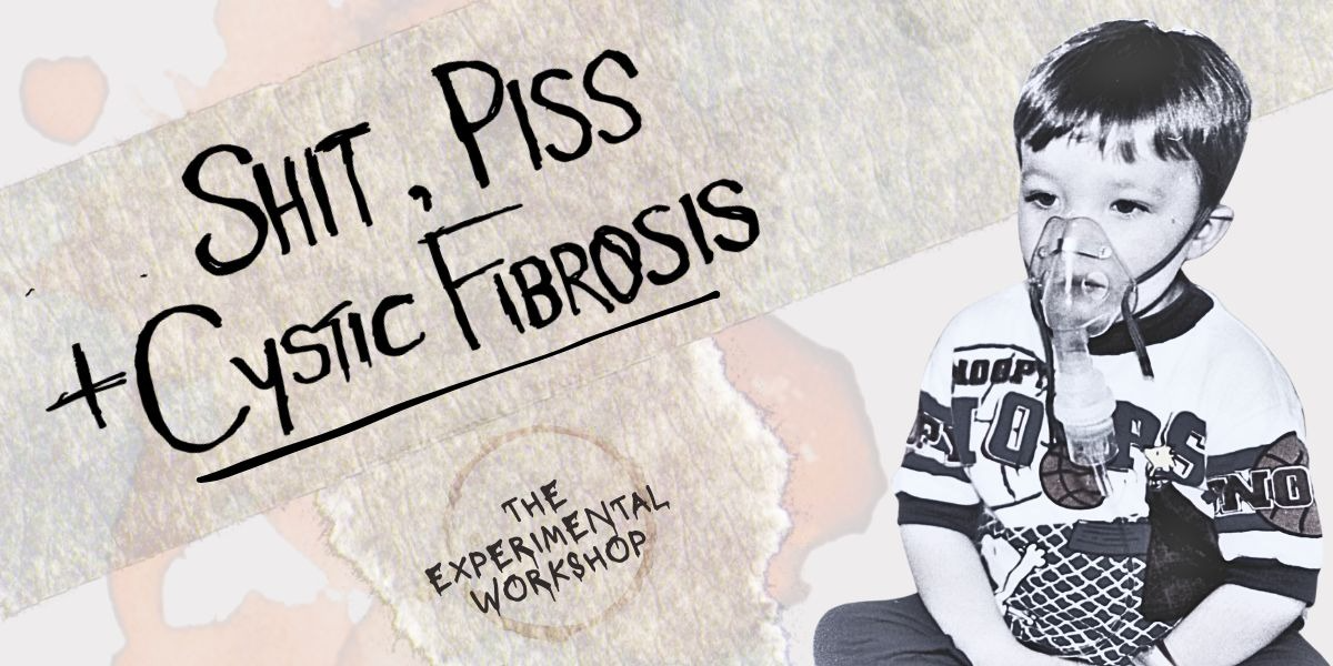 Shit, Piss & Cystic Fibrosis (the experimental workshop) Shit, Piss & Cystic Fibrosis (the experimental workshop)