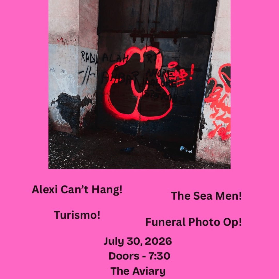 Alexi Can't Hang w. The Sea Men, Turismo & Funeral Photo Op @ The Aviary! event artwork from Showpass
