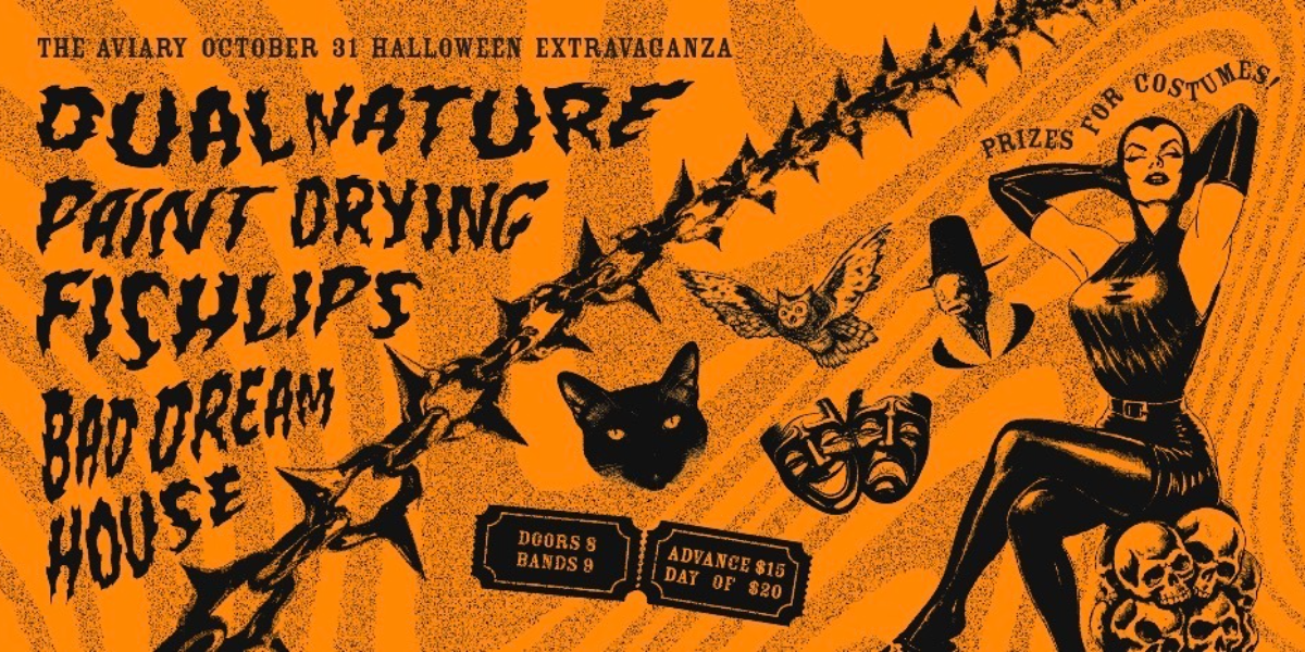 Halloween w. Dual Nature, Paint Drying, Fishlips & Bad Dream House @ The Aviary!