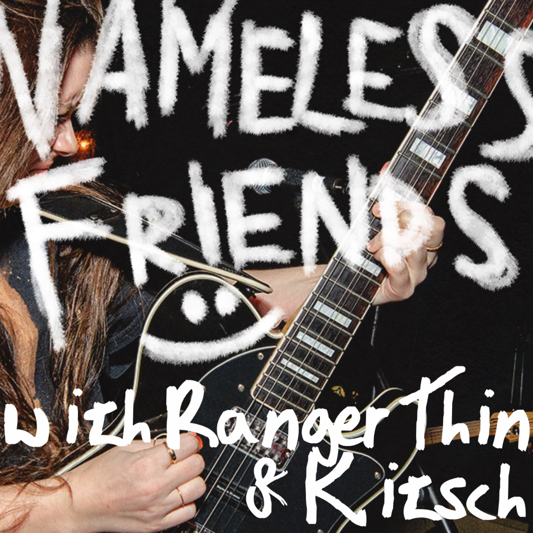Nameless Friends with Ranger Thin & Kitsch