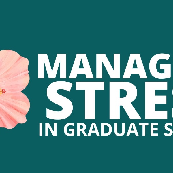 Managing Stress and Supporting Your Mental Health in Graduate School